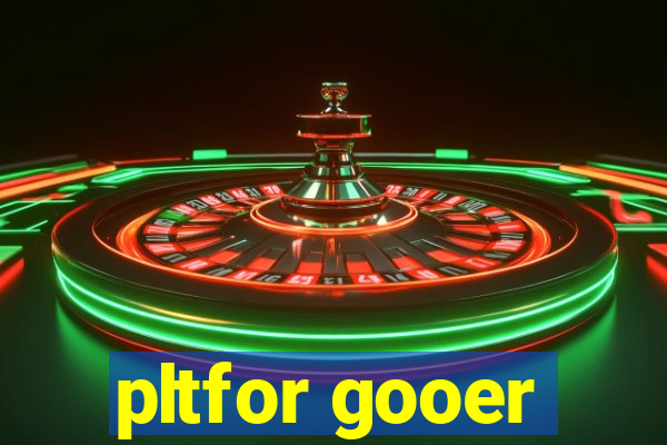 pltfor gooer